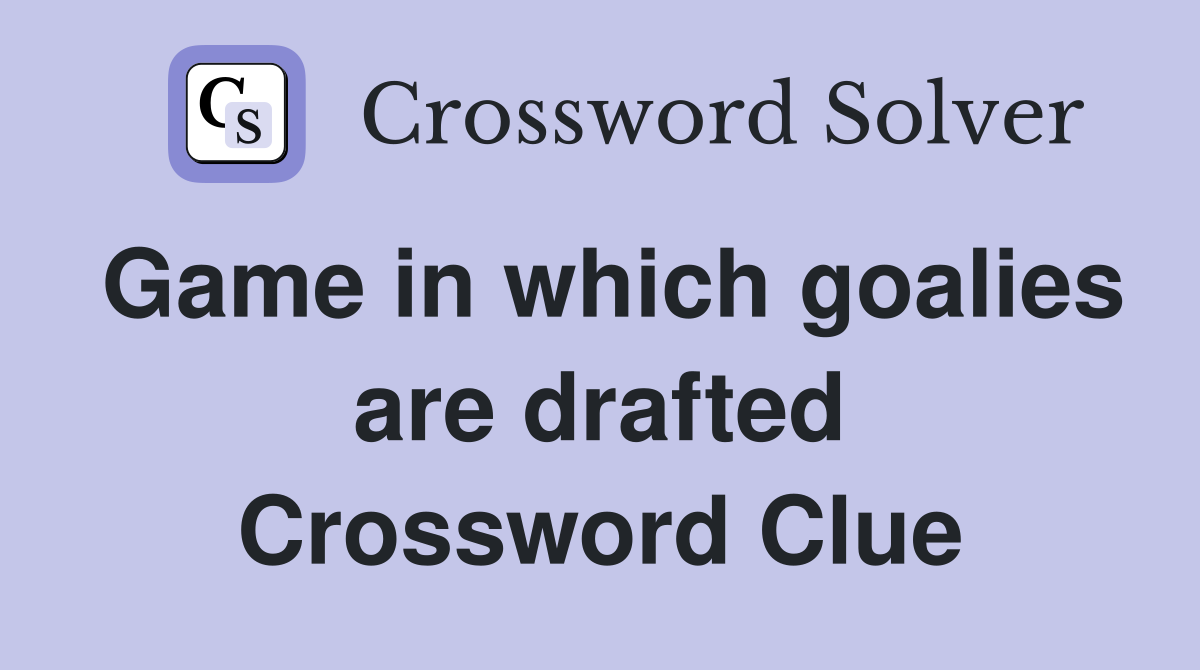 Game in which goalies are drafted Crossword Clue