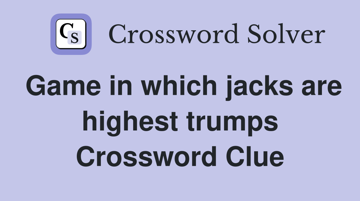 Game in which jacks are highest trumps Crossword Clue