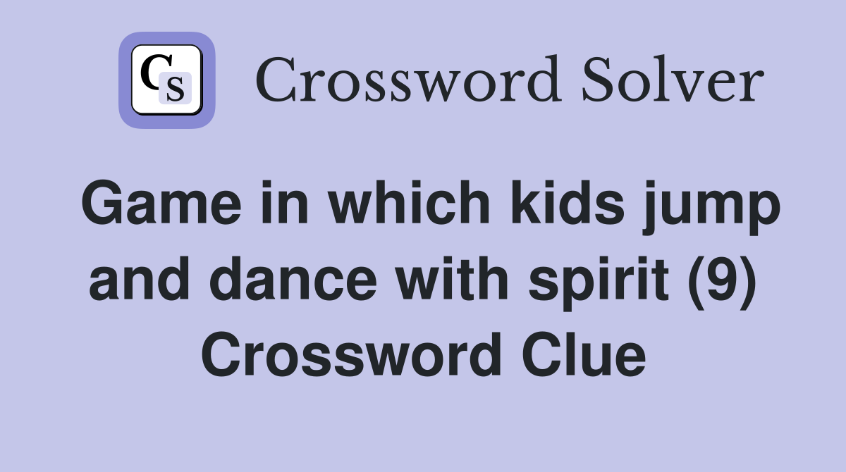 Game in which kids jump and dance with spirit (9) Crossword Clue