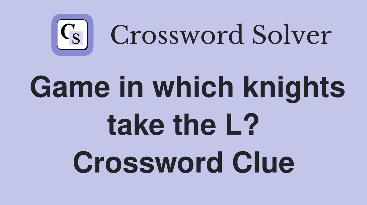 Game in which knights take the L? Crossword Clue