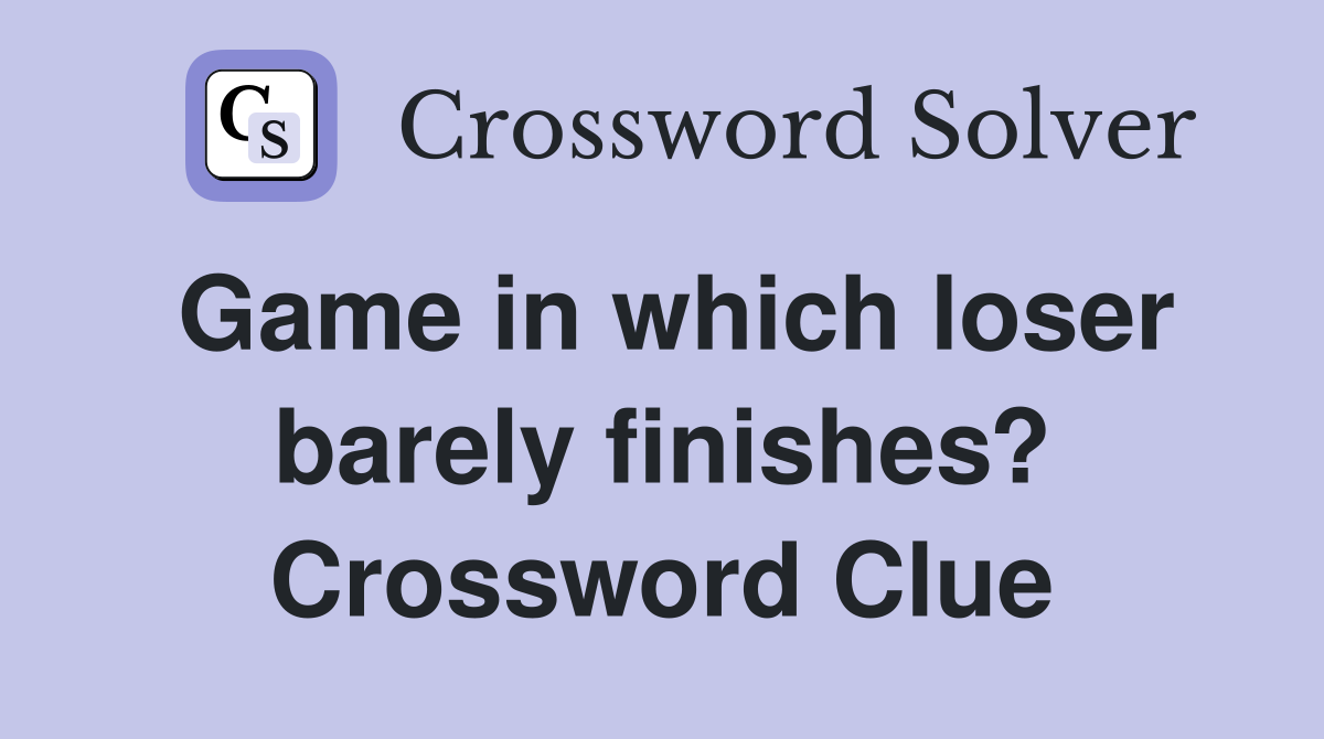 Game in which loser barely finishes? Crossword Clue
