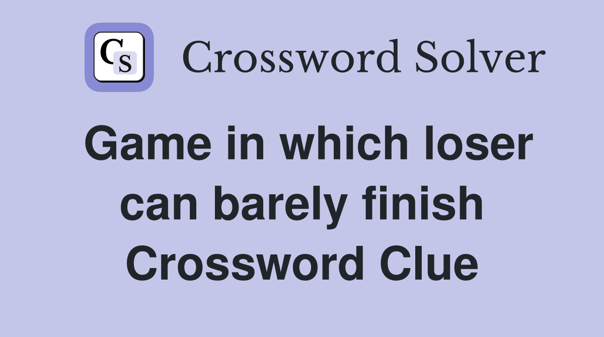 Game in which loser can barely finish Crossword Clue