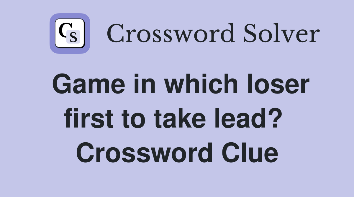Game in which loser first to take lead?  Crossword Clue