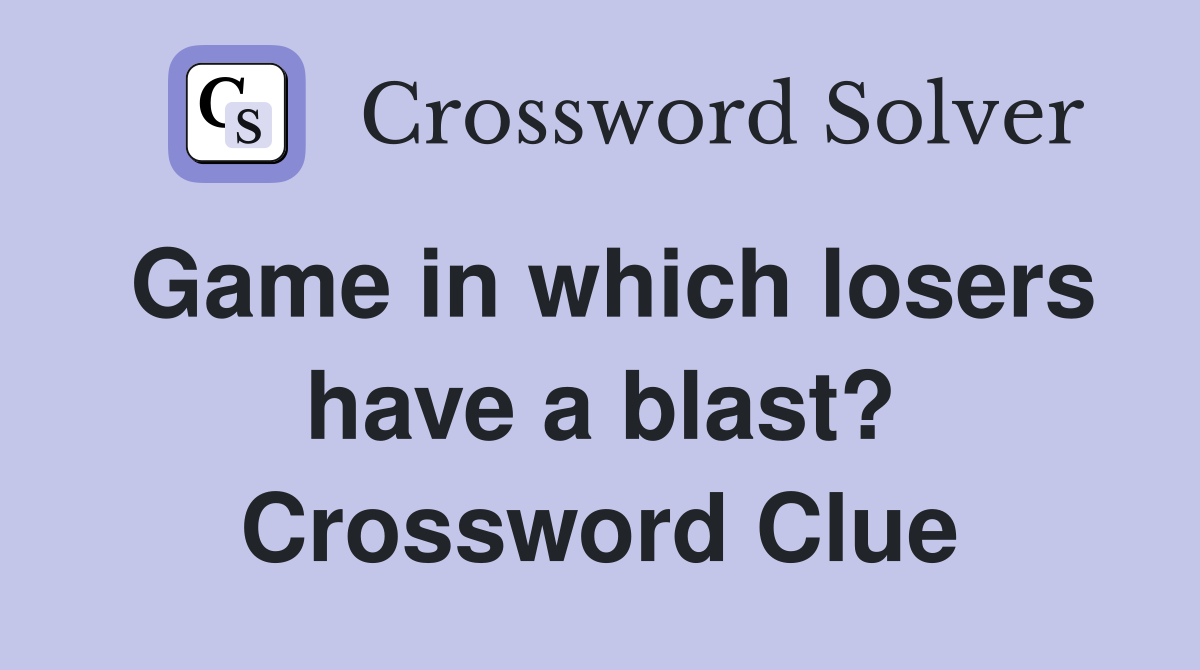 Game in which losers have a blast? Crossword Clue