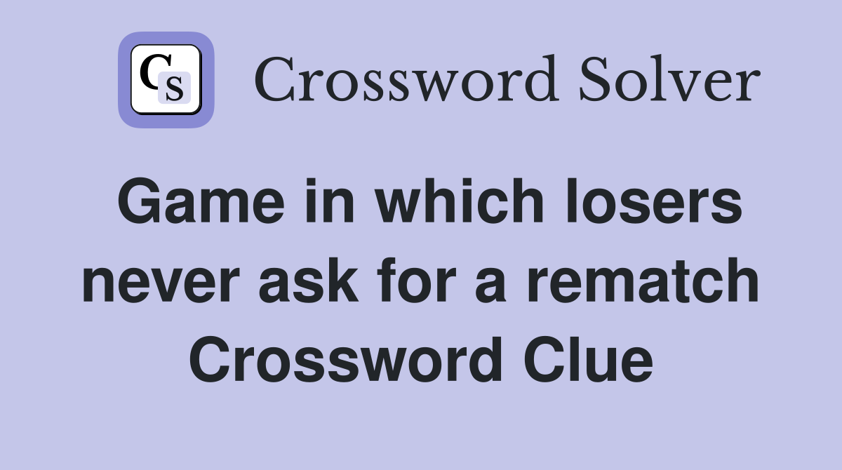 Game in which losers never ask for a rematch Crossword Clue