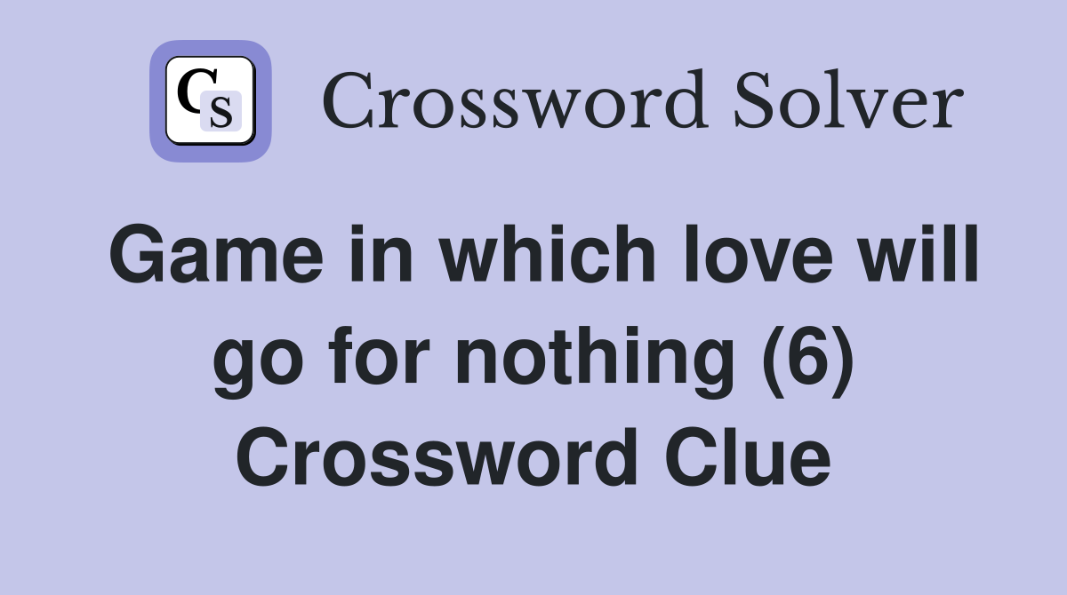 Game in which love will go for nothing (6) Crossword Clue