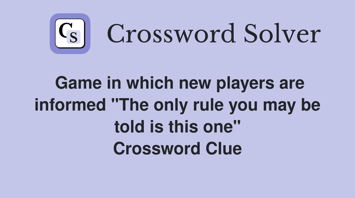 Game in which new players are informed "The only rule you may be told is this one" Crossword Clue