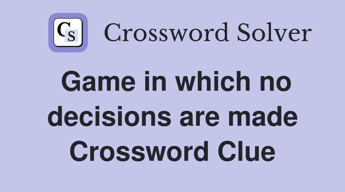 Game in which no decisions are made Crossword Clue