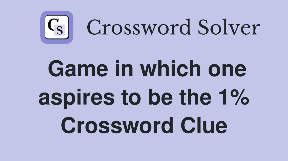 Game in which one aspires to be the 1% Crossword Clue