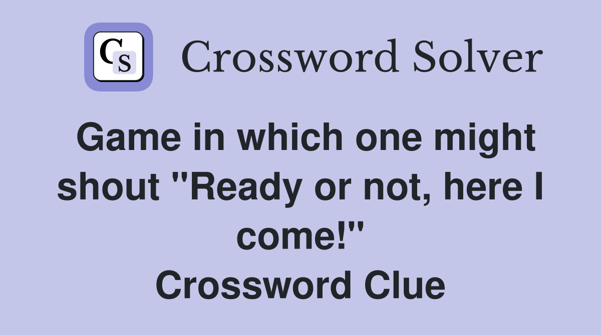 Game in which one might shout "Ready or not, here I come!" Crossword Clue