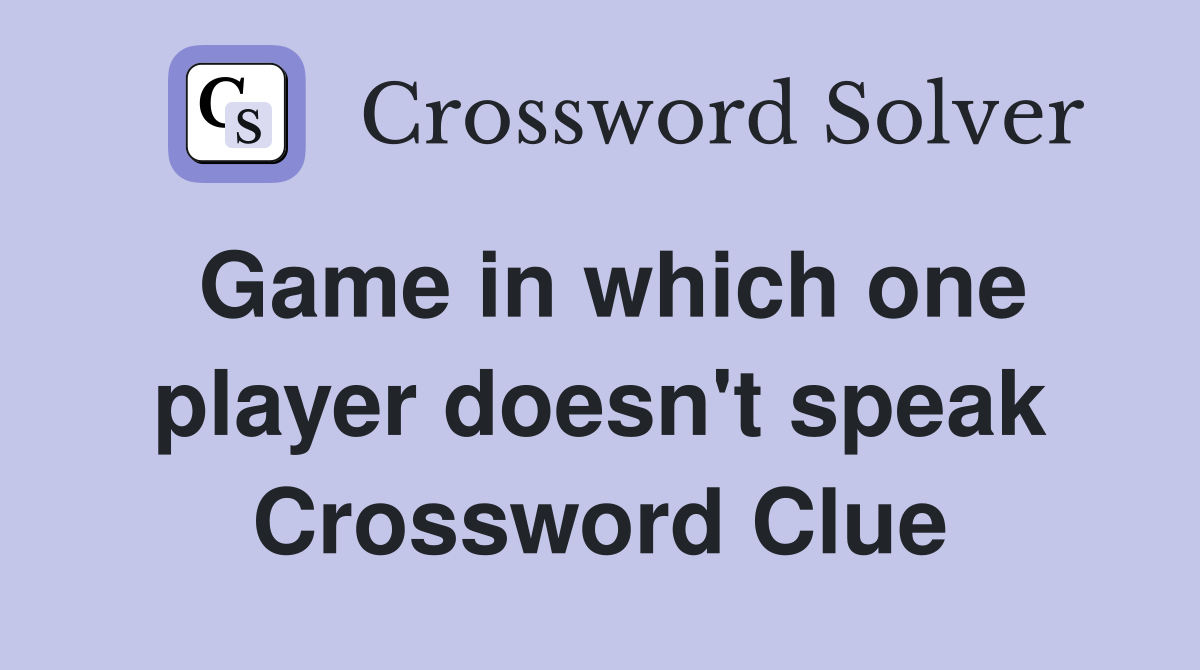 Game in which one player doesn't speak Crossword Clue