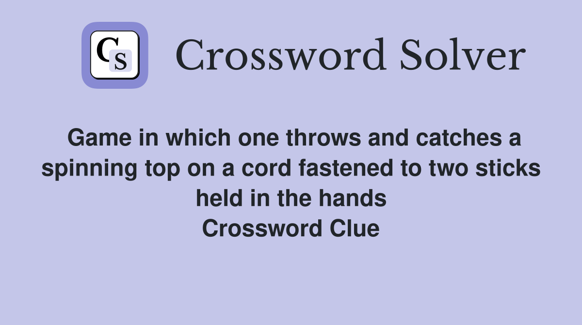 Game in which one throws and catches a spinning top on a cord fastened to two sticks held in the hands Crossword Clue
