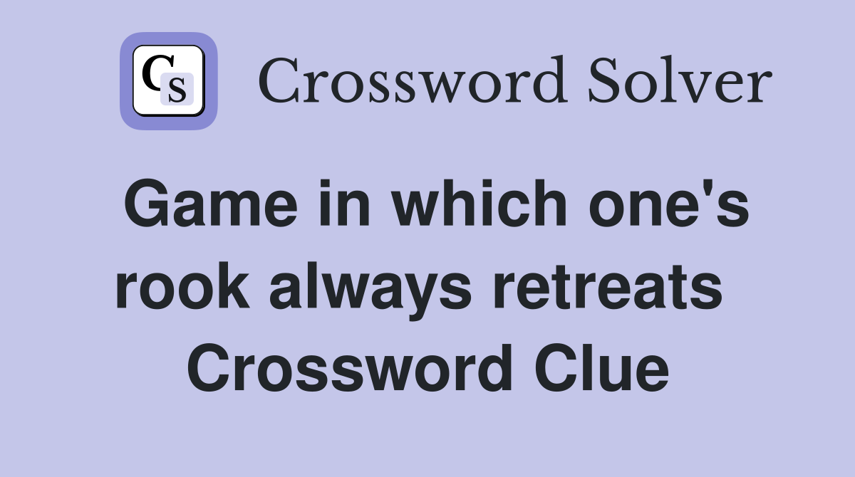 Game in which one's rook always retreats  Crossword Clue