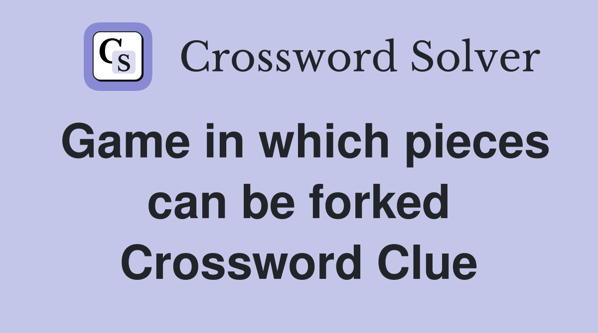 Game in which pieces can be forked Crossword Clue