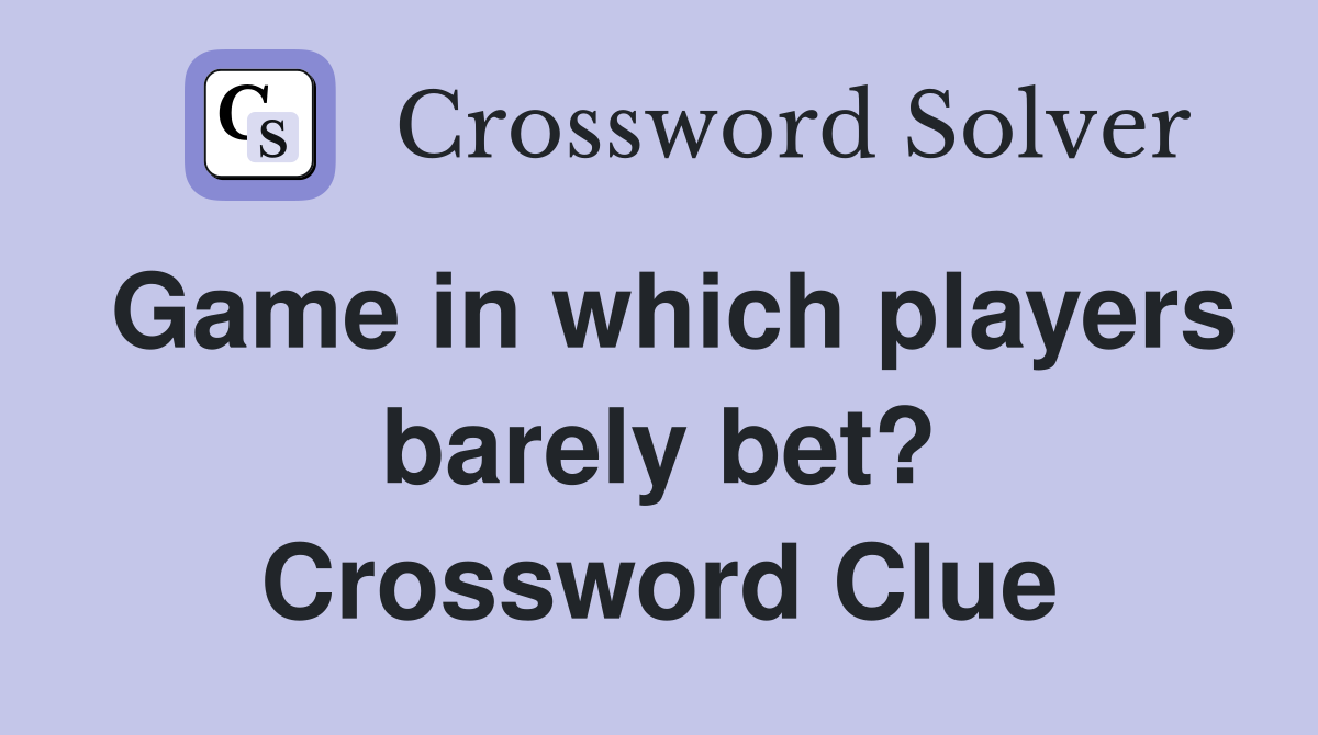 Game in which players barely bet? Crossword Clue