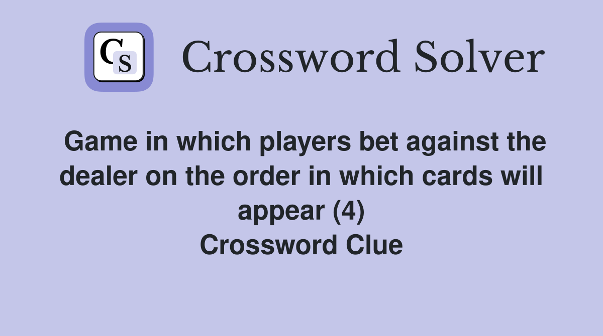 Game in which players bet against the dealer on the order in which cards will appear (4) Crossword Clue