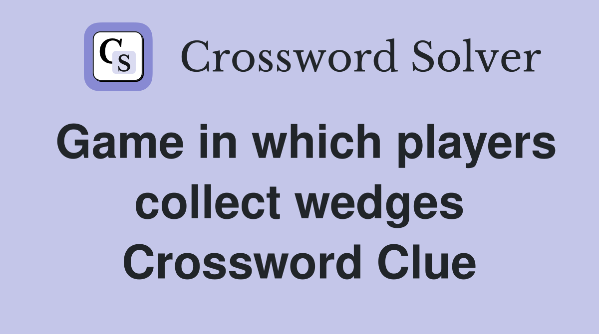 Game in which players collect wedges Crossword Clue