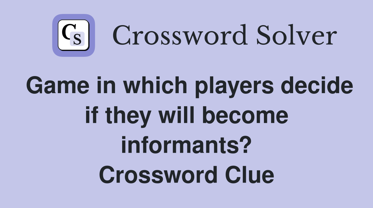 Game in which players decide if they will become informants? Crossword Clue