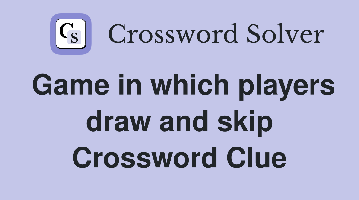 Game in which players draw and skip Crossword Clue