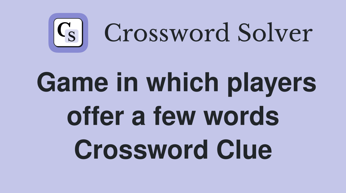 Game in which players offer a few words Crossword Clue