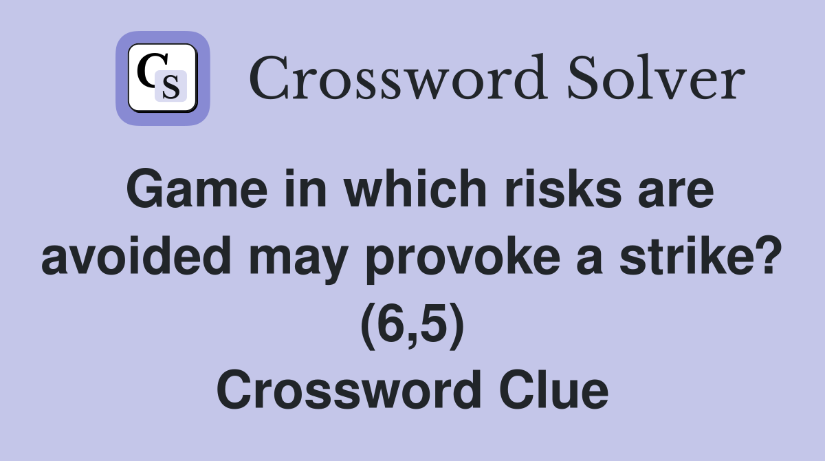 Game in which risks are avoided may provoke a strike? (6,5) Crossword Clue