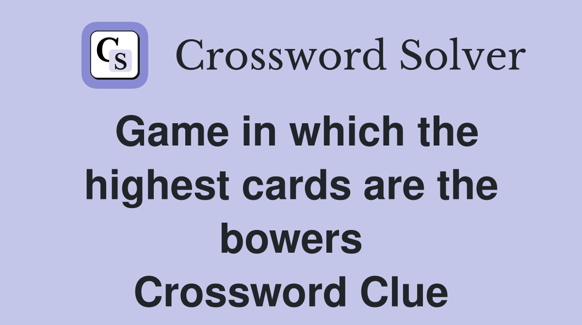 Game in which the highest cards are the bowers Crossword Clue