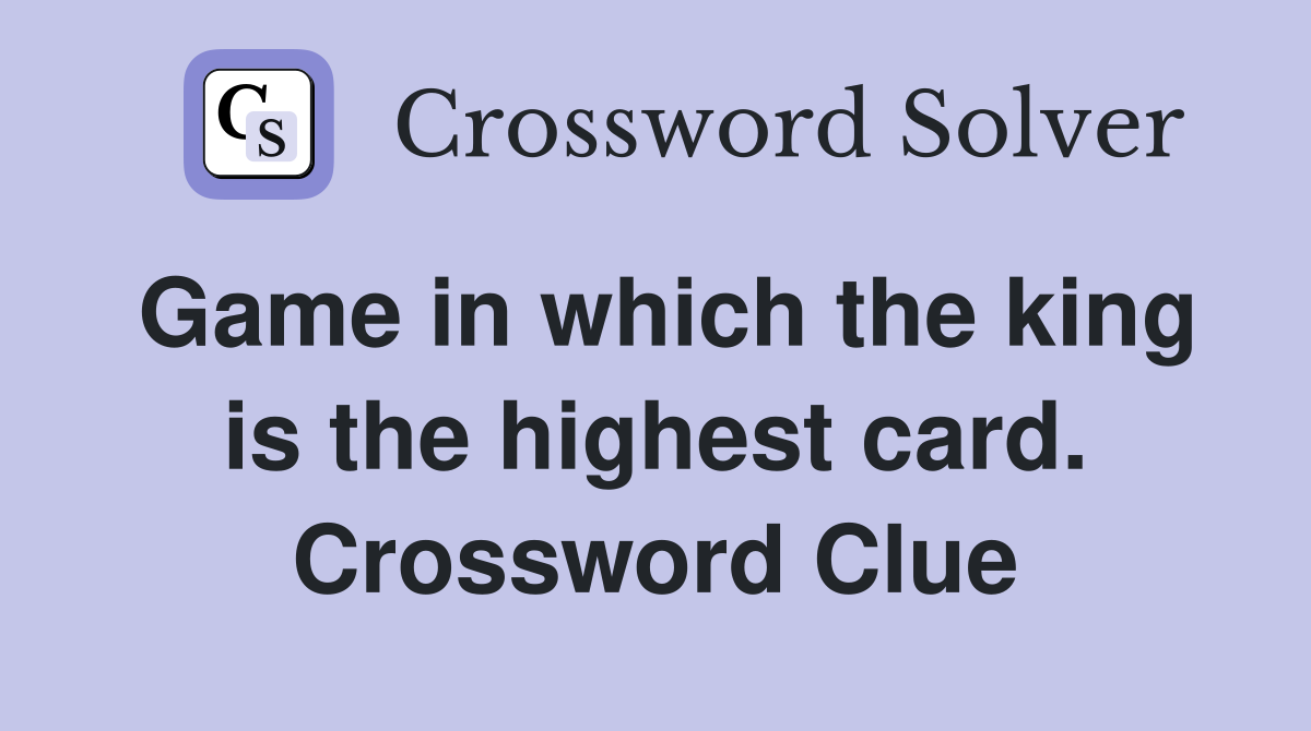 Game in which the king is the highest card. Crossword Clue