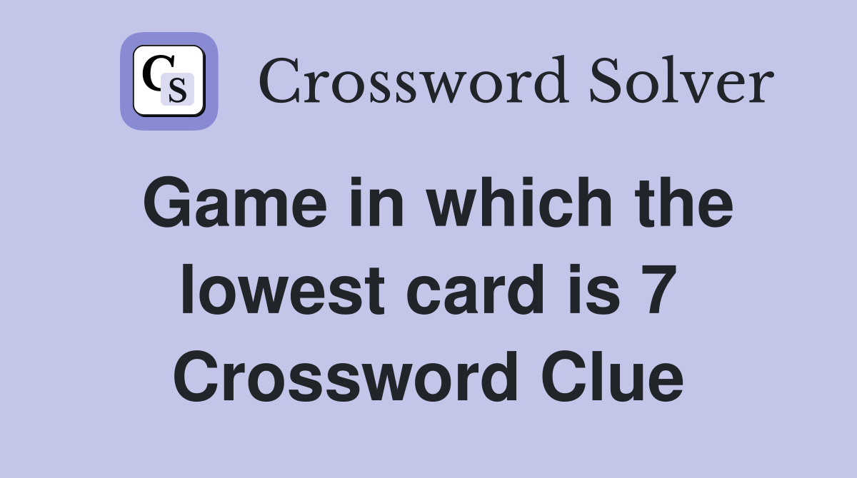 Game in which the lowest card is 7 Crossword Clue