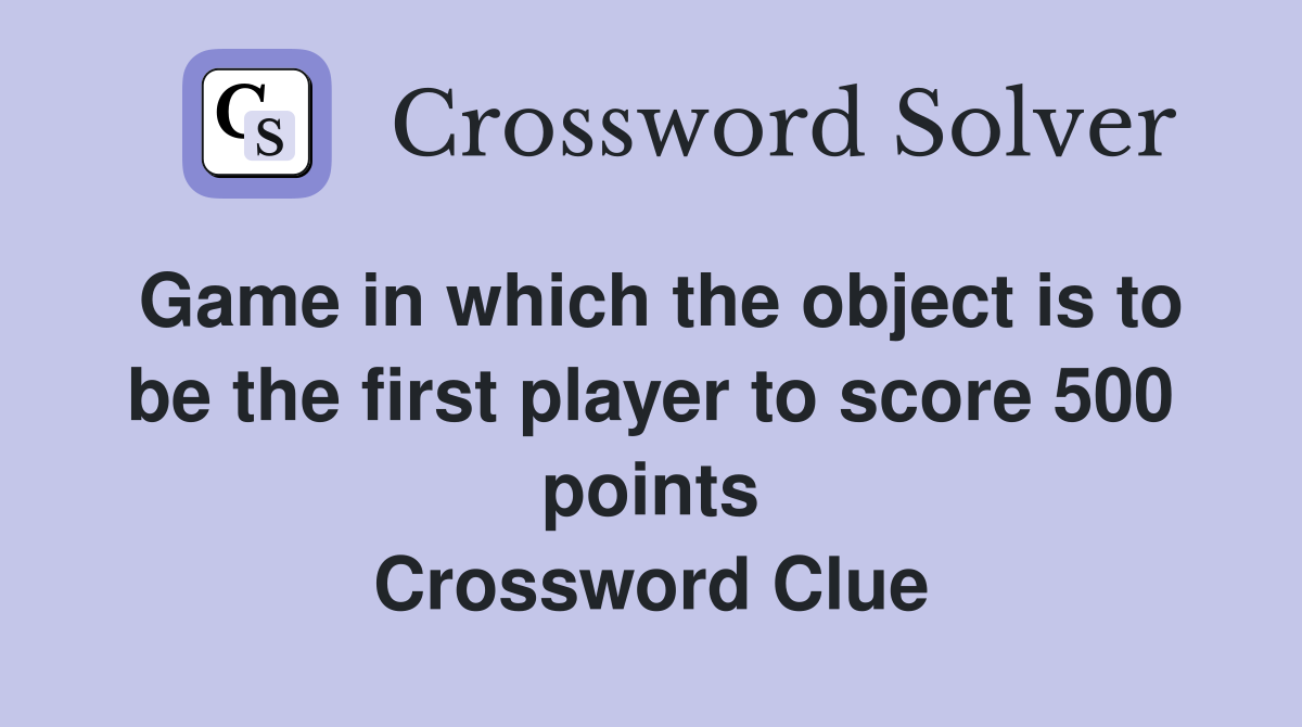 Game in which the object is to be the first player to score 500 points Crossword Clue