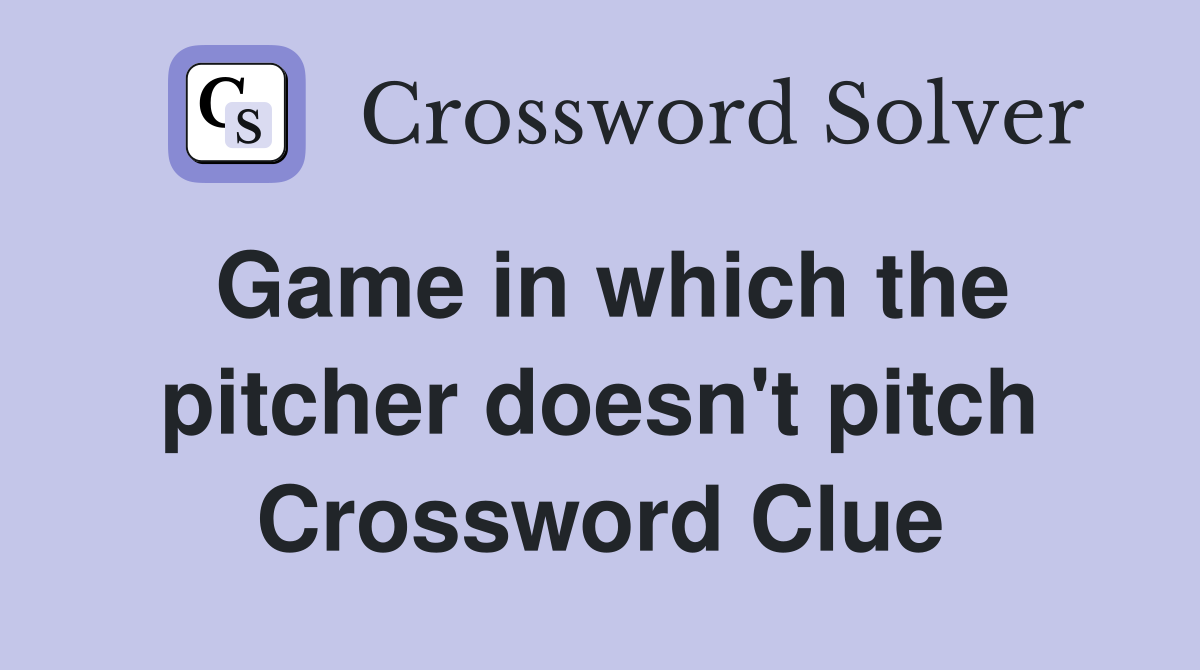 Game in which the pitcher doesn't pitch Crossword Clue