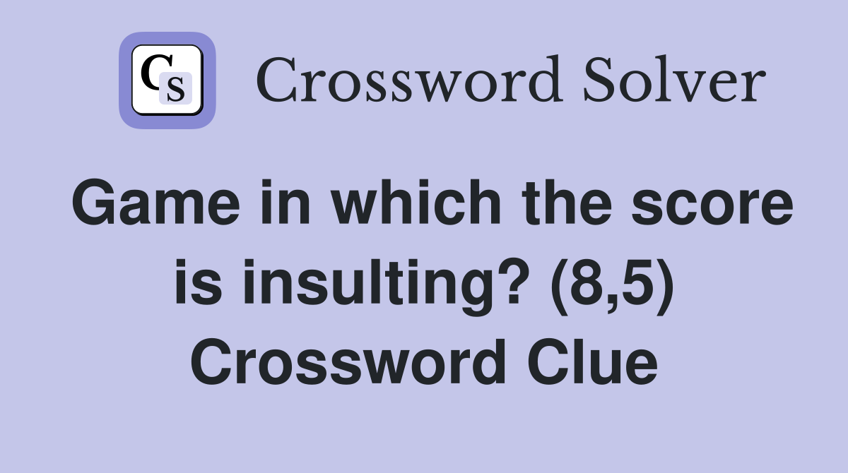 Game in which the score is insulting? (8,5) Crossword Clue