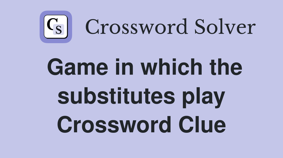 Game in which the substitutes play Crossword Clue
