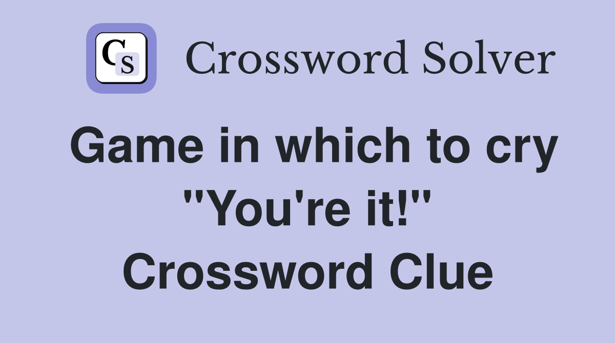 Game in which to cry "You're it!" Crossword Clue