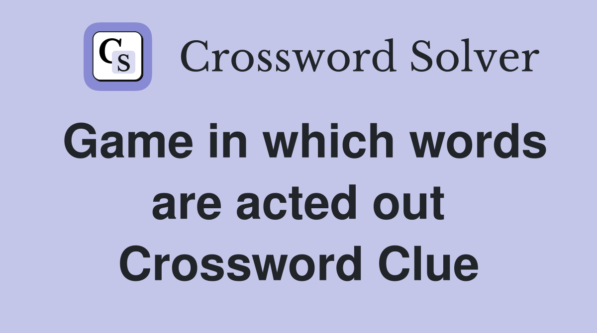 Game in which words are acted out Crossword Clue