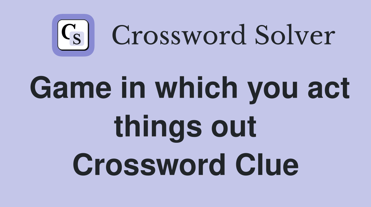 Game in which you act things out Crossword Clue