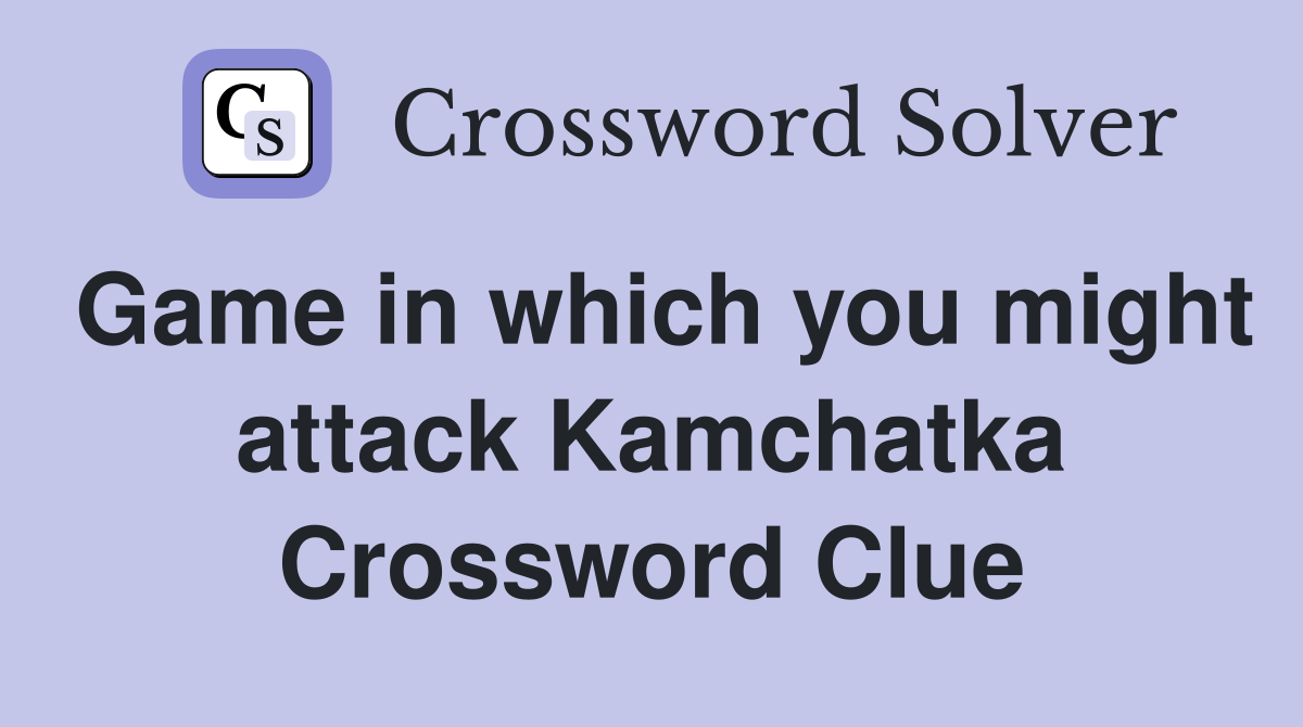 Game in which you might attack Kamchatka Crossword Clue