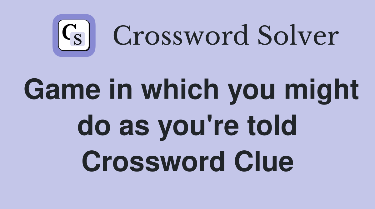 Game in which you might do as you're told Crossword Clue
