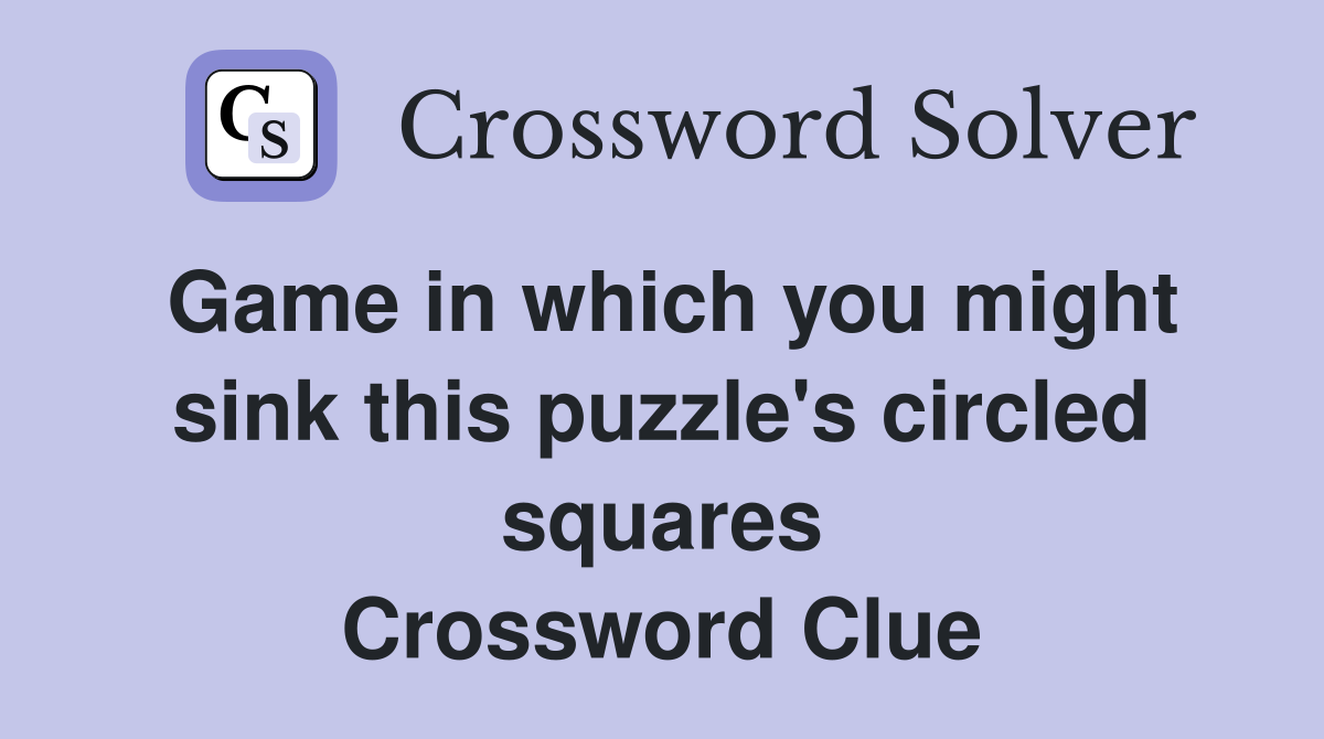 Game in which you might sink this puzzle's circled squares Crossword Clue