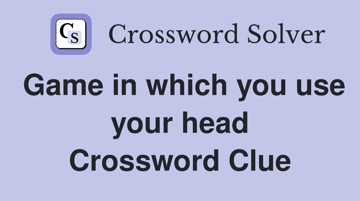 Game in which you use your head Crossword Clue