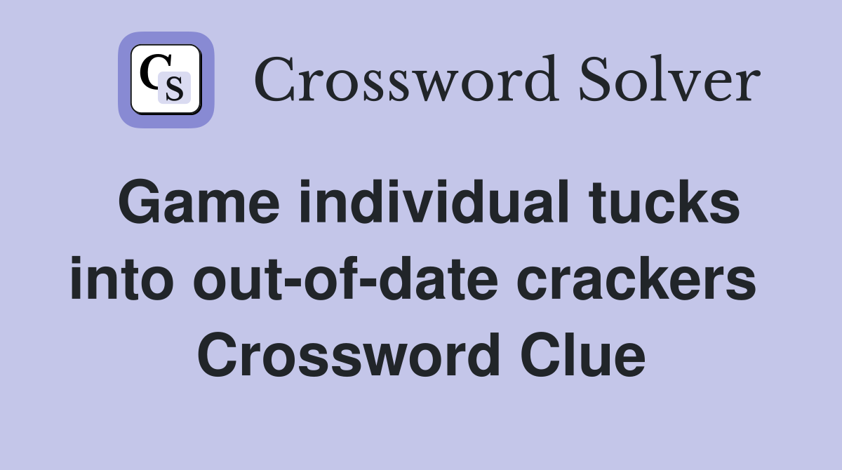 Game individual tucks into out-of-date crackers  Crossword Clue