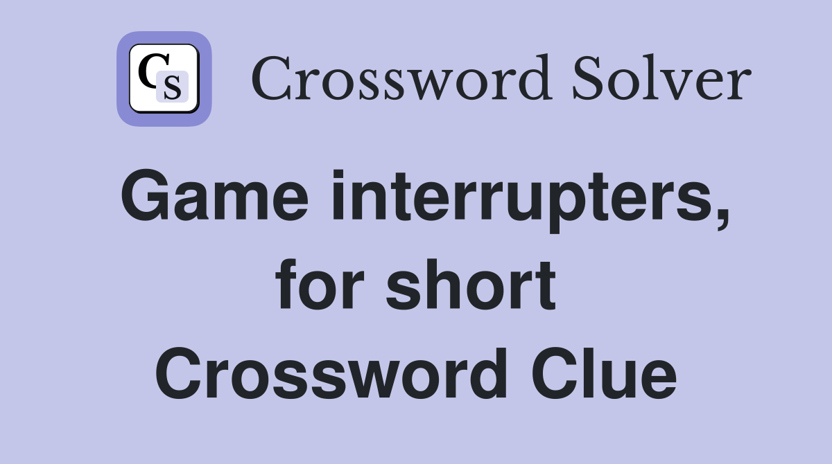 Game interrupters, for short Crossword Clue