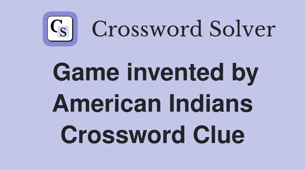 Game invented by American Indians Crossword Clue