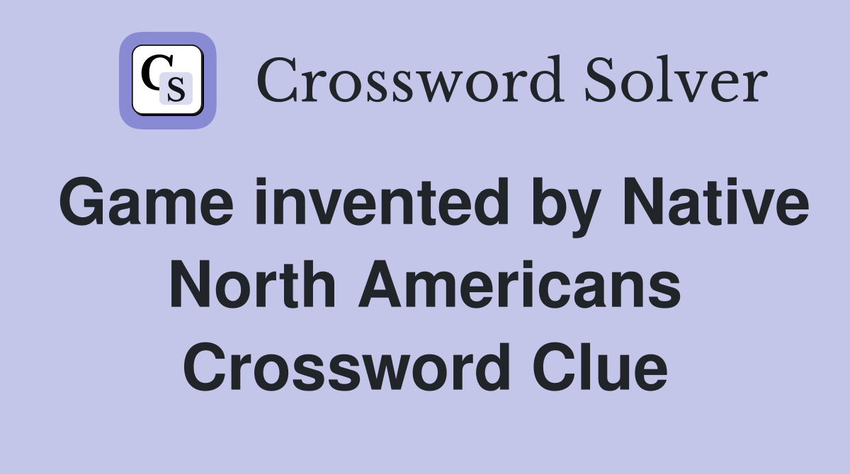 Game invented by Native North Americans Crossword Clue