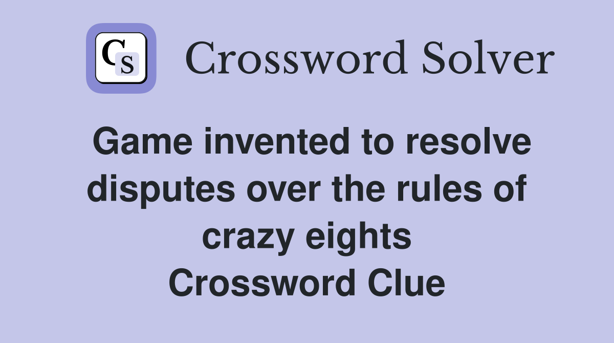 Game invented to resolve disputes over the rules of crazy eights Crossword Clue