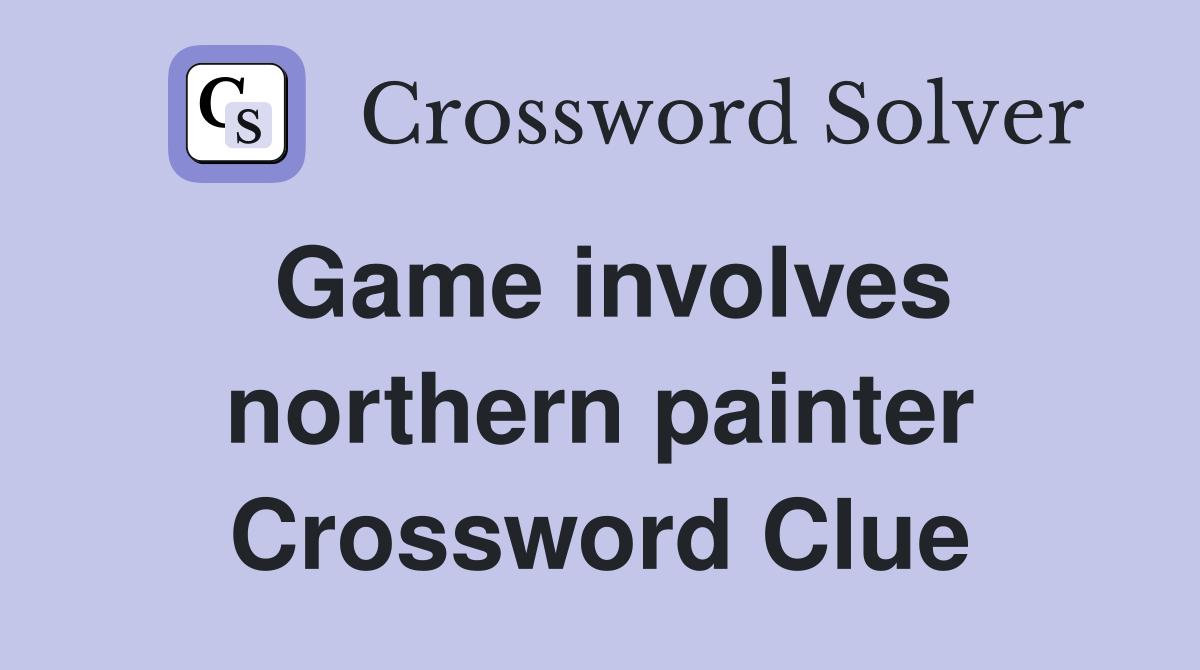 Game involves northern painter Crossword Clue