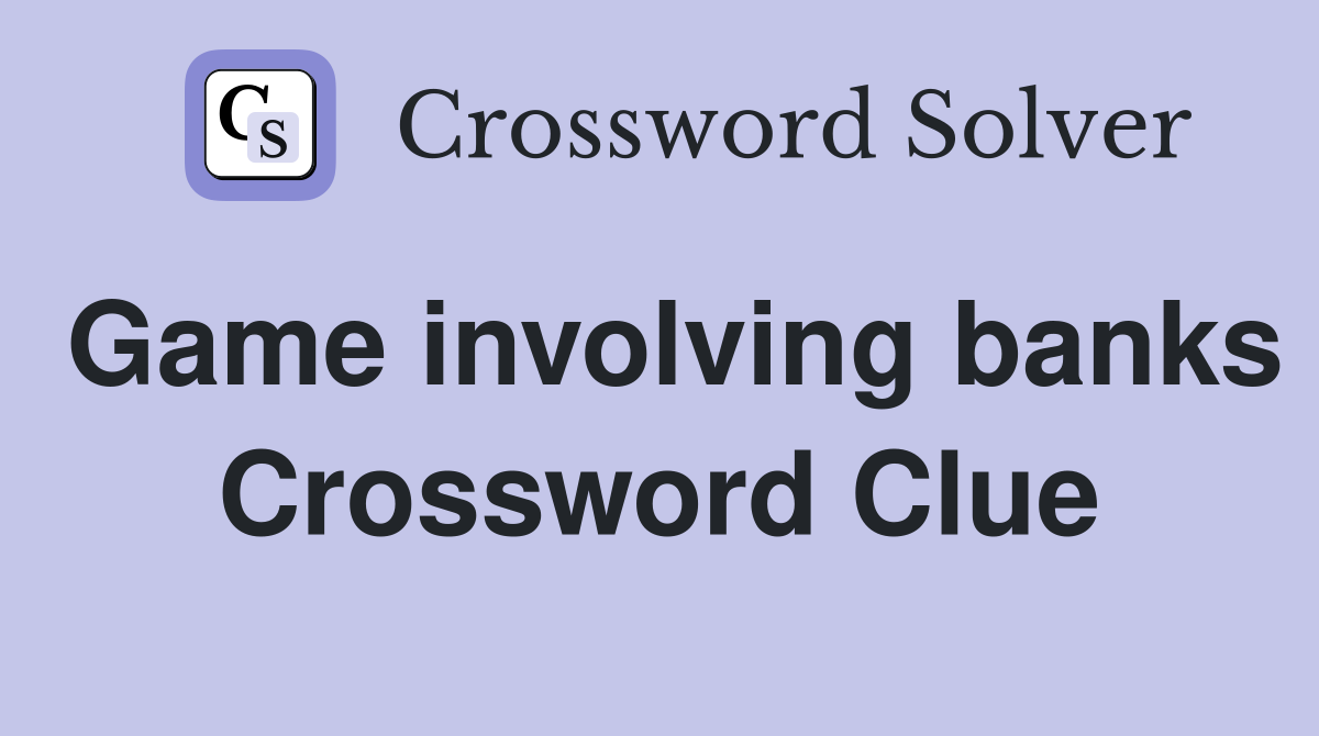 Game involving banks Crossword Clue