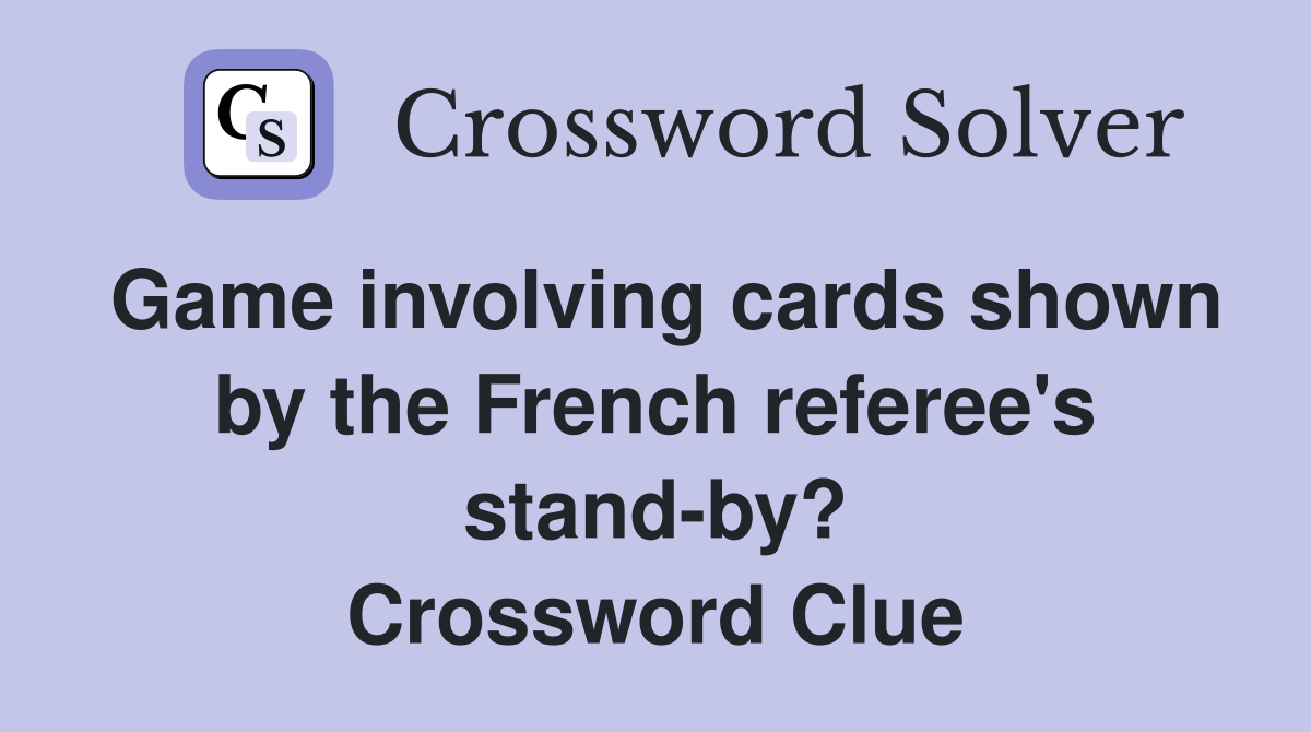 Game involving cards shown by the French referee's stand-by? Crossword Clue