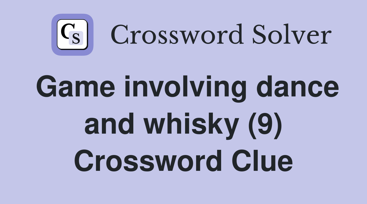 Game involving dance and whisky (9) Crossword Clue