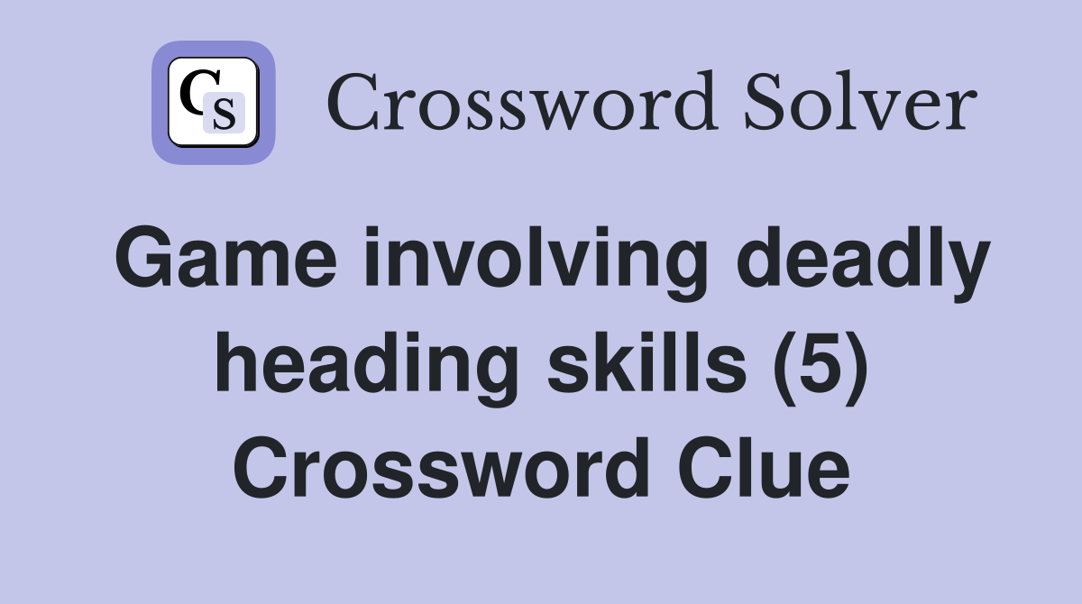 Game involving deadly heading skills (5) Crossword Clue