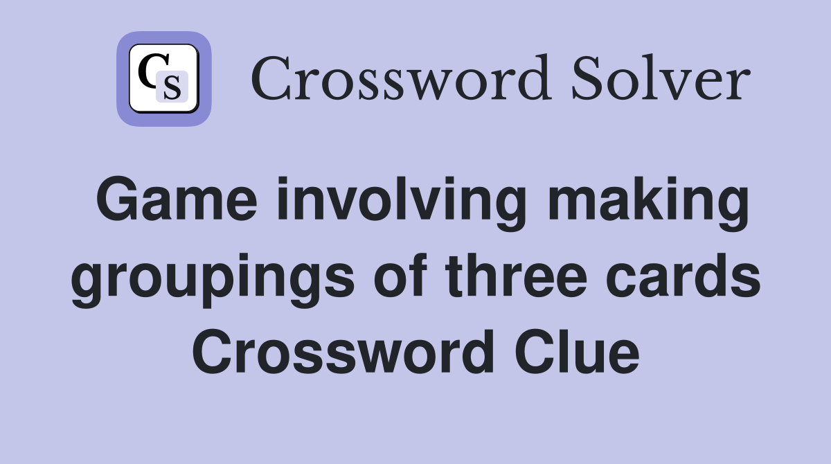 Game involving making groupings of three cards Crossword Clue